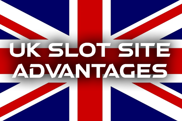 UK Slot Site Advantages