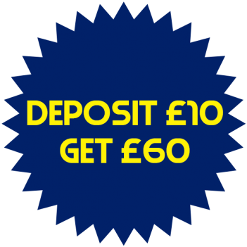 Deposit £10 Get £60 Deposit £10 Get £60