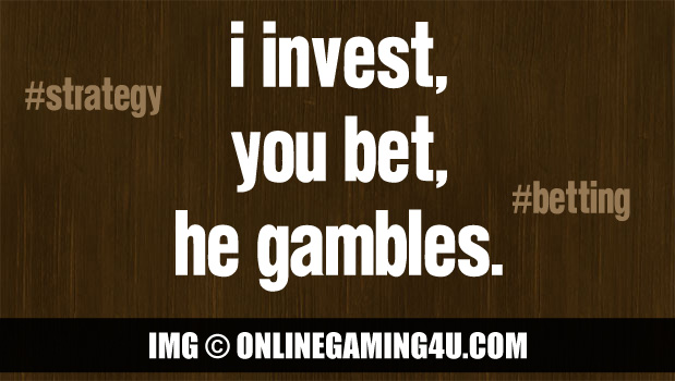 I invest, you bet…